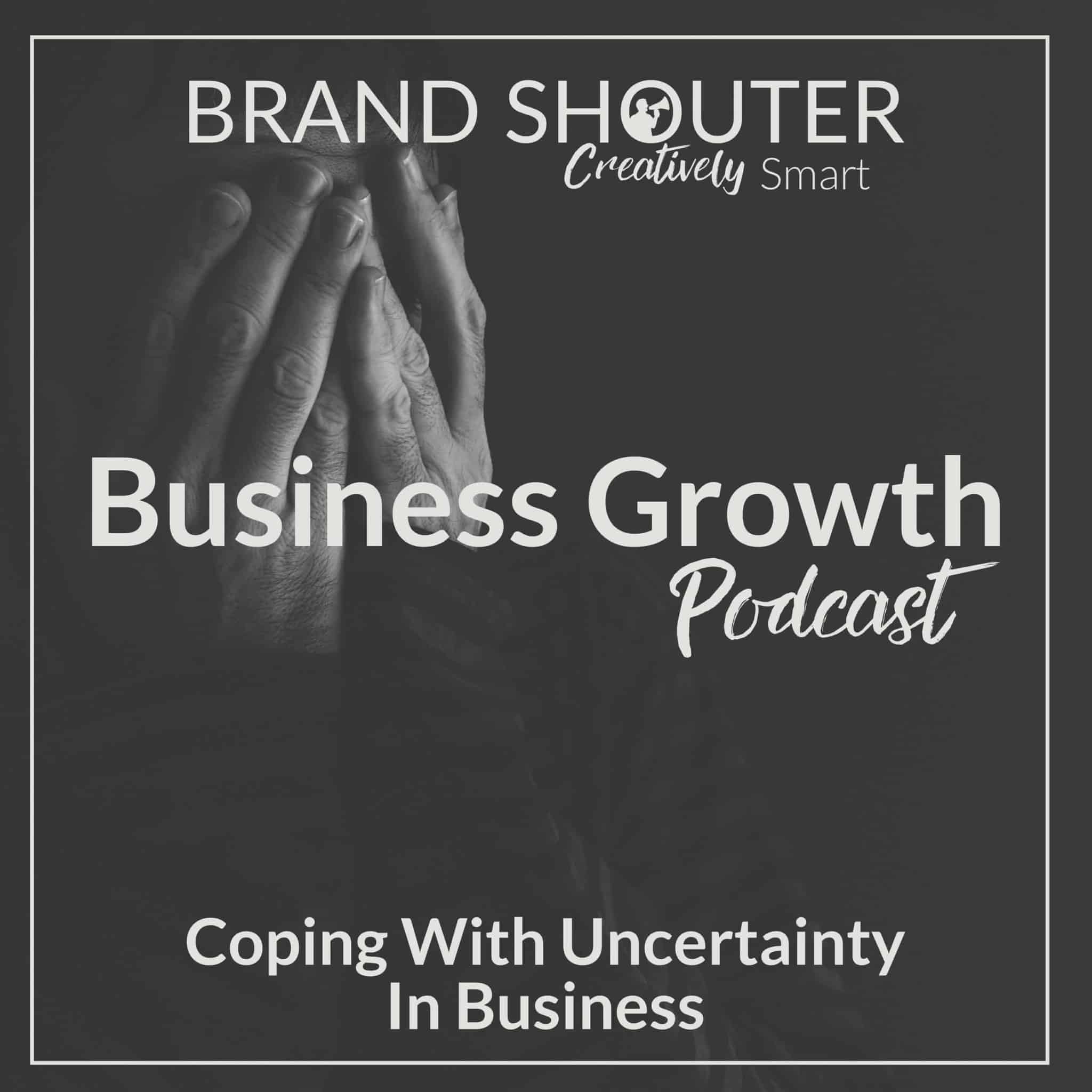 Business Growth Podcast episode 32, coping with uncertainty in business